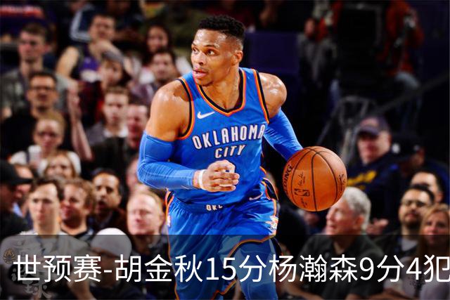世预赛-胡金秋15分杨瀚森9分4犯 中国男篮主场负日本