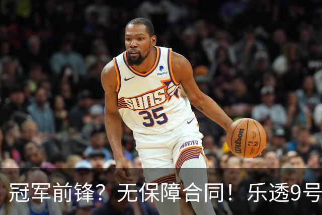 冠军前锋？无保障合同！乐透9号秀！还能有机会吗？