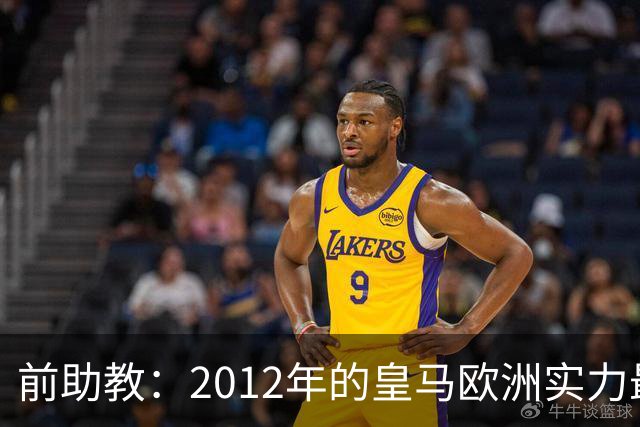 前助教：2012年的皇马欧洲实力最强，那年我们曾有机会拿欧冠