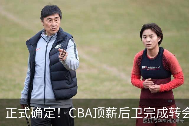 正式确定！CBA顶薪后卫完成转会，加盟山西男篮