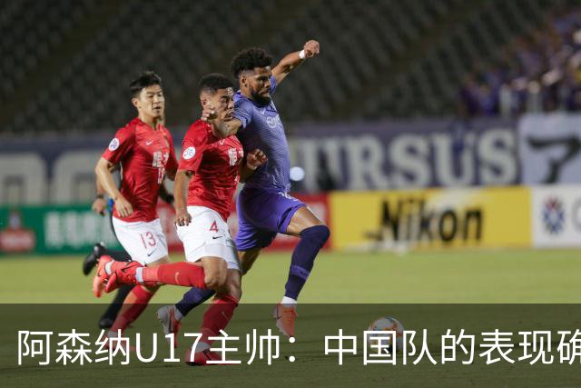 阿森纳U17主帅：中国队的表现确实很棒，很多球员表现出色